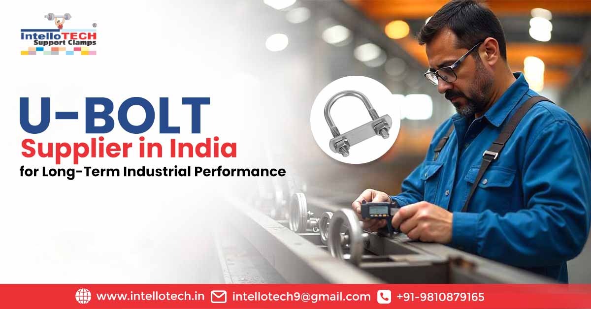 Why Do Industries Need a Trusted U-Bolt Supplier in India for Long-Term Performance and Steady Results Over Time? | IntelloTech